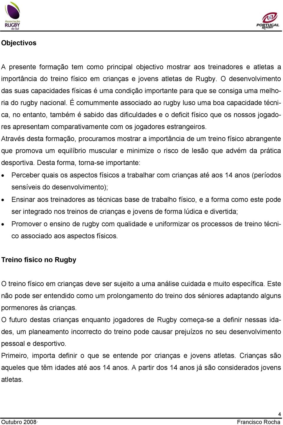 É comummente associado ao rugby luso uma boa capacidade técnica, no entanto, também é sabido das dificuldades e o deficit físico que os nossos jogadores apresentam comparativamente com os jogadores