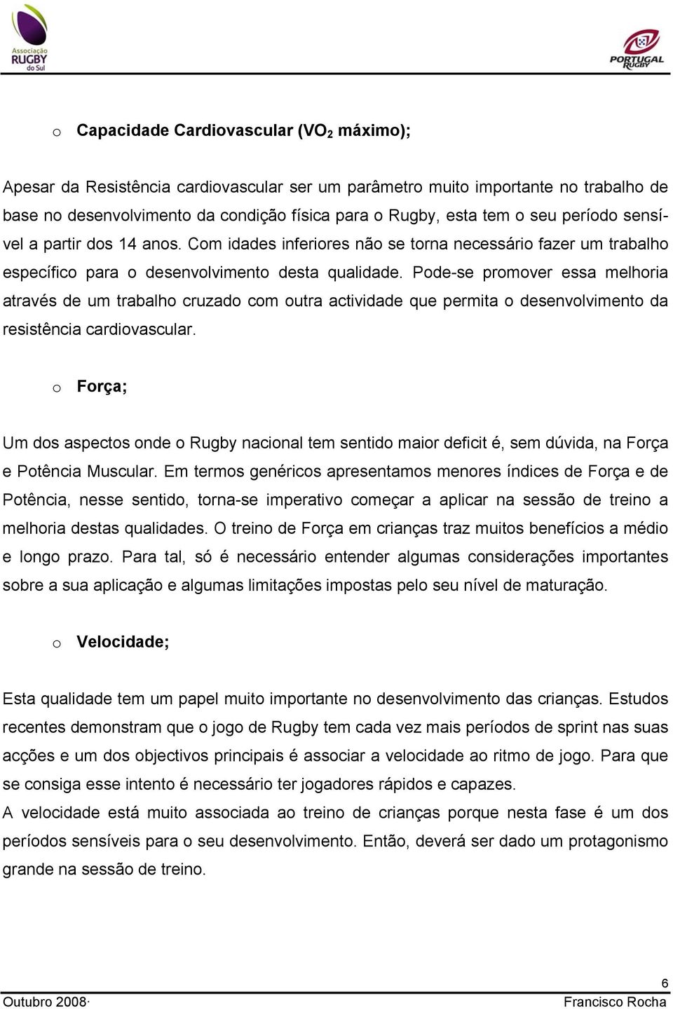 Pode-se promover essa melhoria através de um trabalho cruzado com outra actividade que permita o desenvolvimento da resistência cardiovascular.