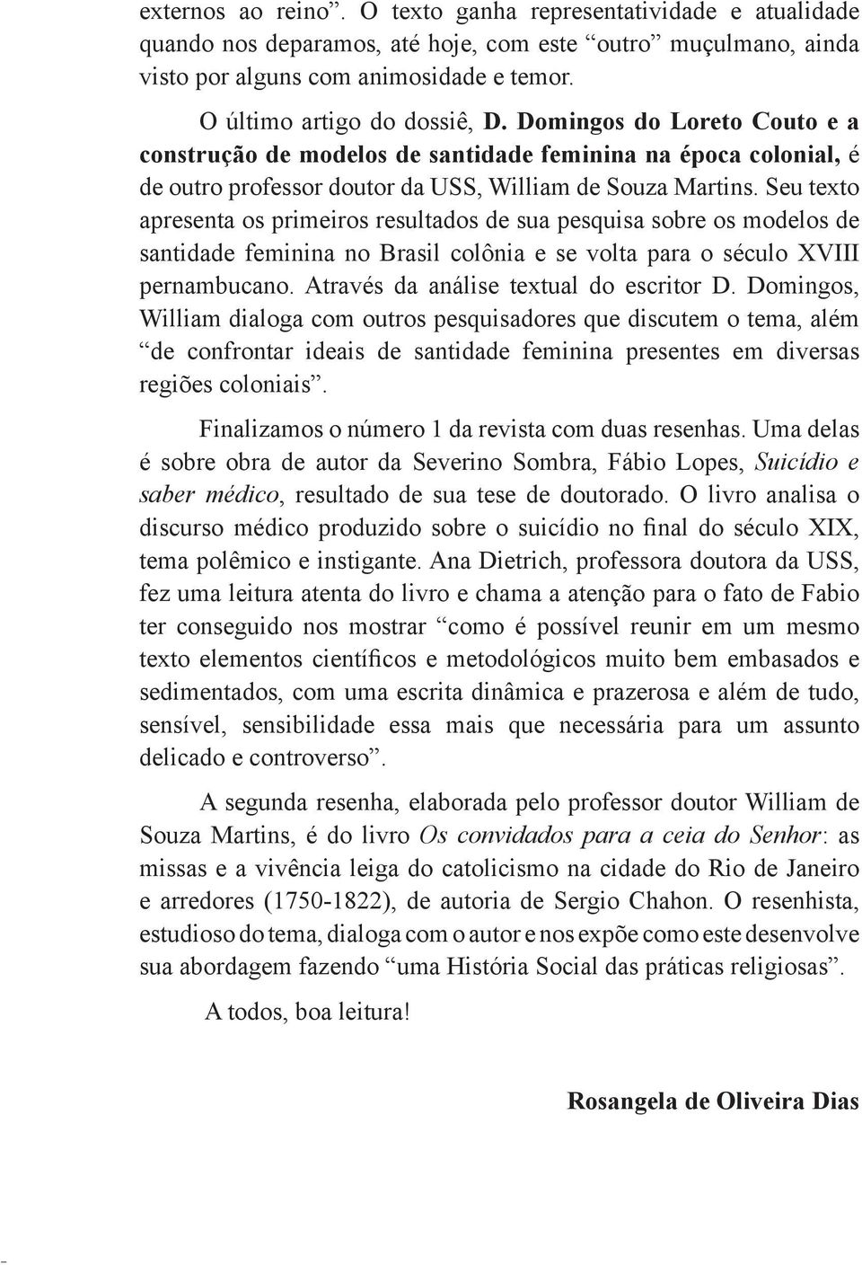 Seu texto apresenta os primeiros resultados de sua pesquisa sobre os modelos de santidade feminina no Brasil colônia e se volta para o século XVIII pernambucano.