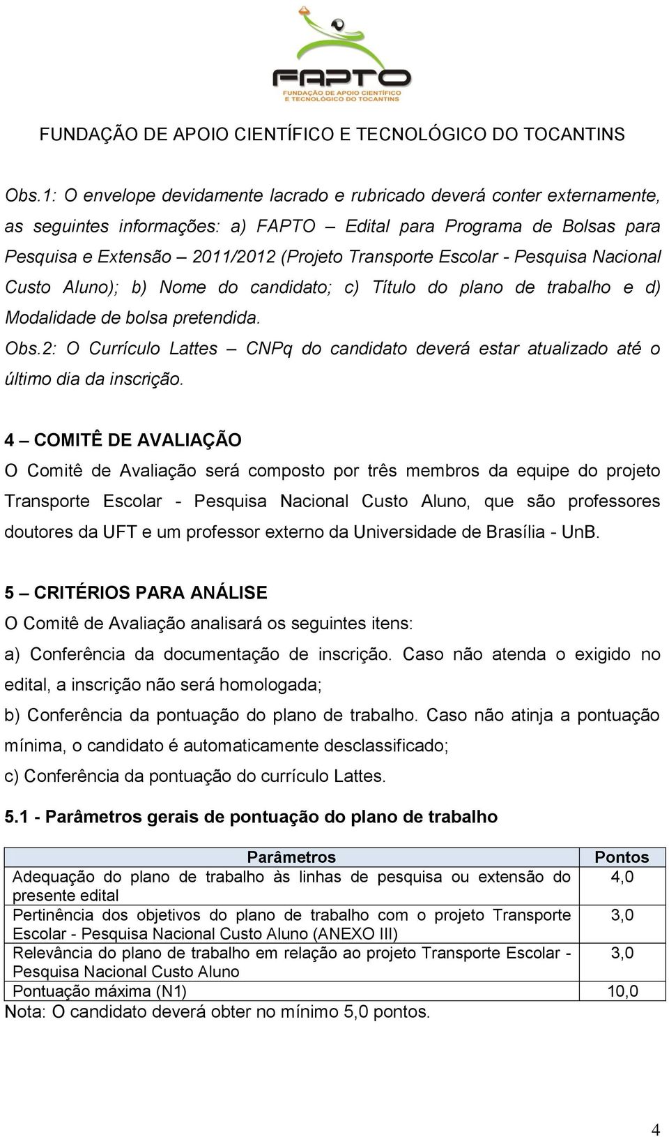 2: O Currículo Lattes CNPq do candidato deverá estar atualizado até o último dia da inscrição.