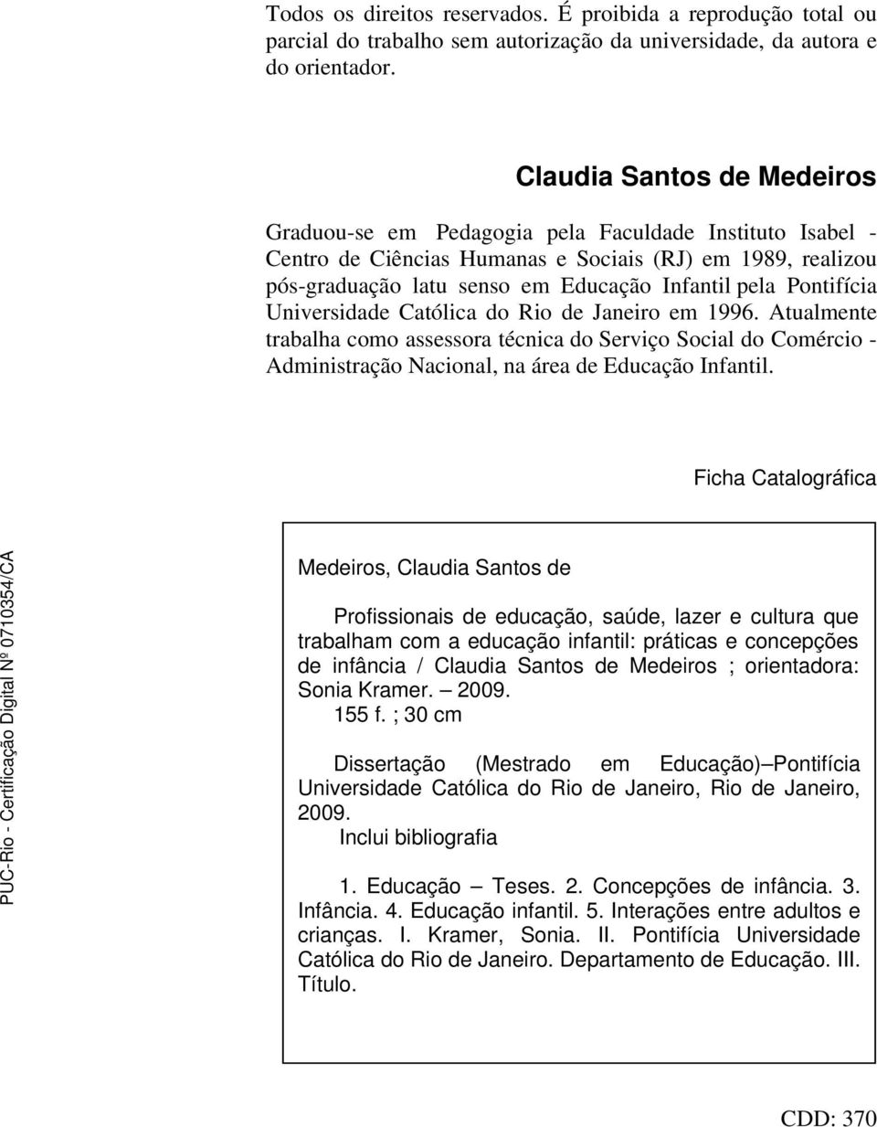 Pontifícia Universidade Católica do Rio de Janeiro em 1996. Atualmente trabalha como assessora técnica do Serviço Social do Comércio - Administração Nacional, na área de Educação Infantil.