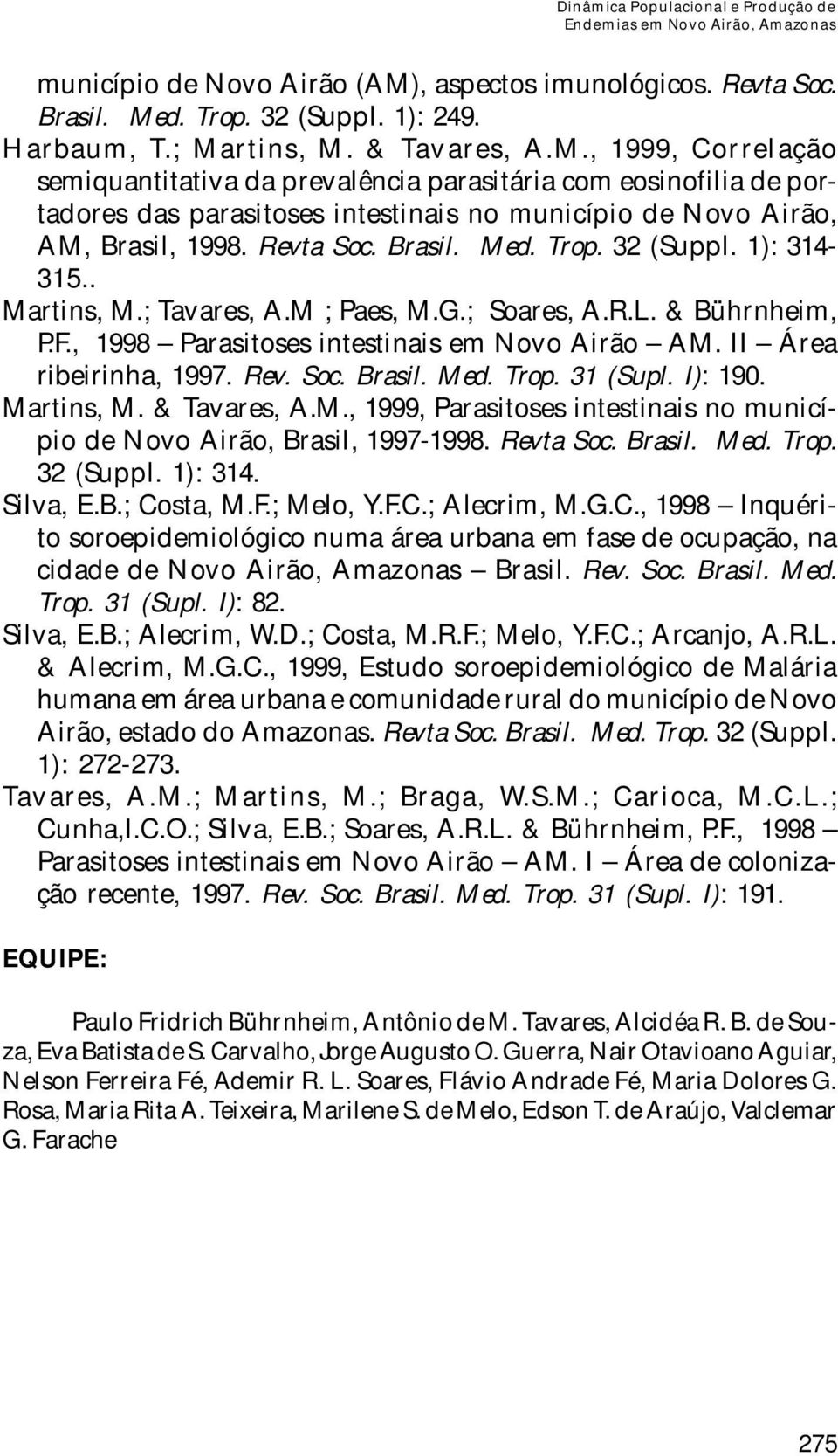 II Área ribeirinha, 1997. Rev. Soc. Brasil. Med. Trop. 31 (Supl. I): 190. Martins, M. & Tavares, A.M., 1999, Parasitoses intestinais no município de Novo Airão, Brasil, 1997-1998. Revta Soc. Brasil. Med. Trop. 32 (Suppl.