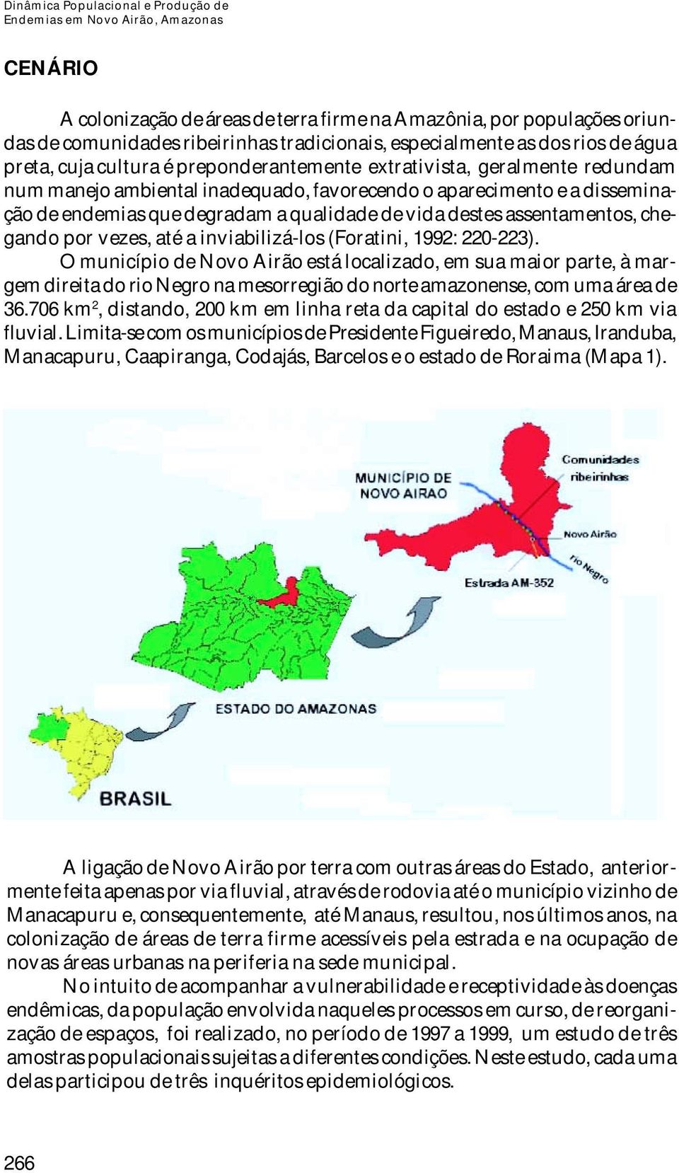 até a inviabilizá-los (Foratini, 1992: 220-223). O município de Novo Airão está localizado, em sua maior parte, à margem direita do rio Negro na mesorregião do norte amazonense, com uma área de 36.