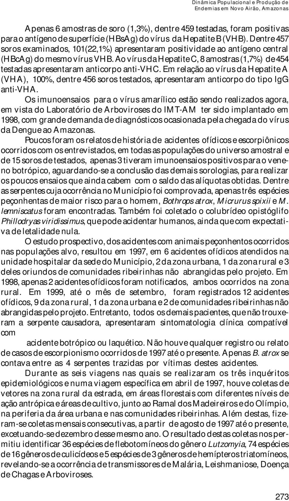 Ao vírus da Hepatite C, 8 amostras (1,7%) de 454 testadas apresentaram anticorpo anti-vhc.