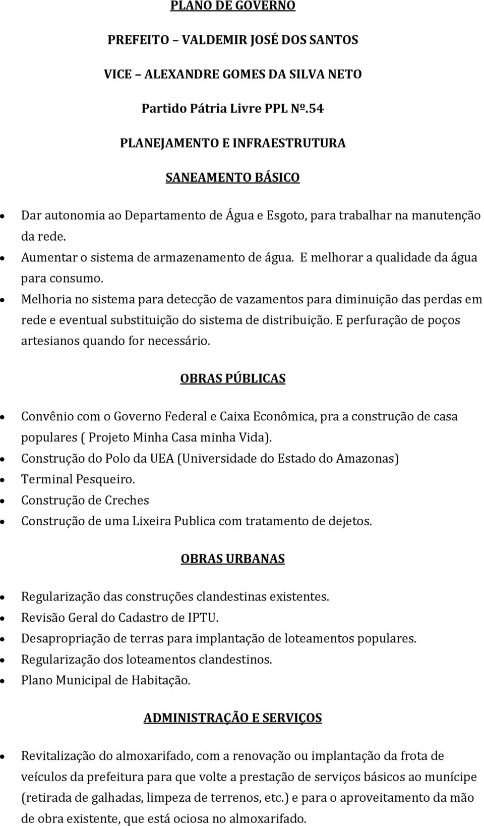 E melhorar a qualidade da água para consumo. Melhoria no sistema para detecção de vazamentos para diminuição das perdas em rede e eventual substituição do sistema de distribuição.