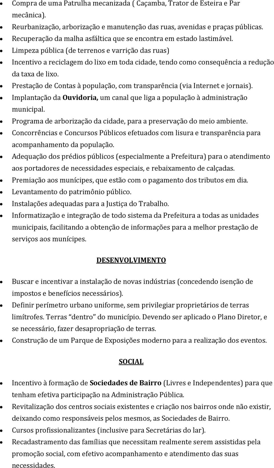 Limpeza pública (de terrenos e varrição das ruas) Incentivo a reciclagem do lixo em toda cidade, tendo como consequência a redução da taxa de lixo.