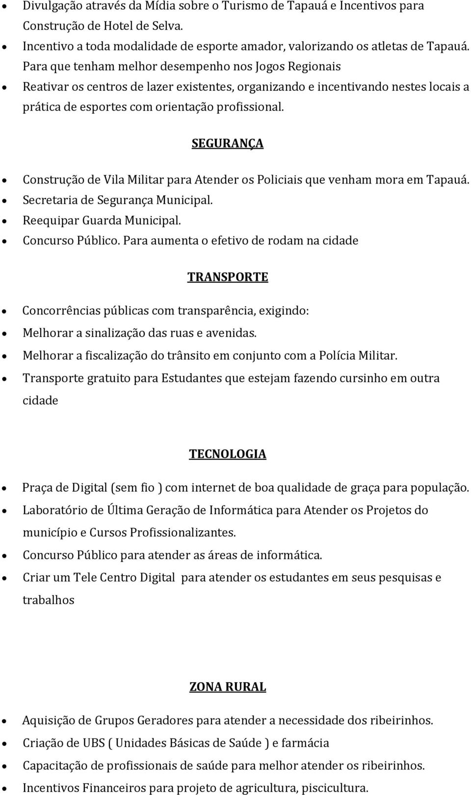 SEGURANÇA Construção de Vila Militar para Atender os Policiais que venham mora em Tapauá. Secretaria de Segurança Municipal. Reequipar Guarda Municipal. Concurso Público.