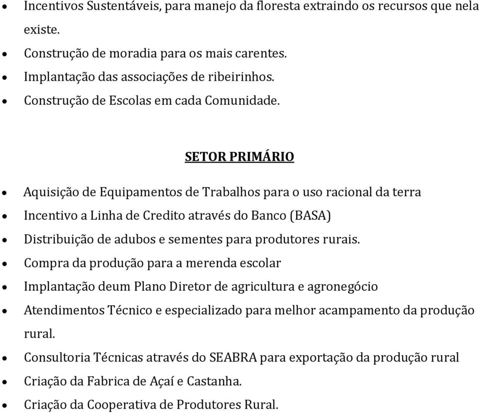 SETOR PRIMÁRIO Aquisição de Equipamentos de Trabalhos para o uso racional da terra Incentivo a Linha de Credito através do Banco (BASA) Distribuição de adubos e sementes para produtores