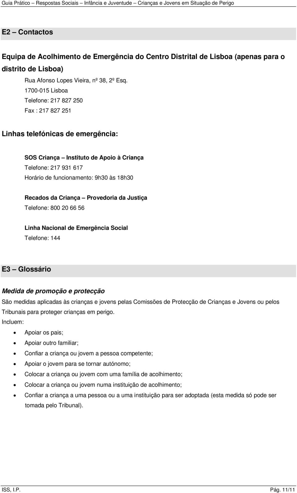 Recados da Criança Provedoria da Justiça Telefone: 800 20 66 56 Linha Nacional de Emergência Social Telefone: 144 E3 Glossário Medida de promoção e protecção São medidas aplicadas às crianças e