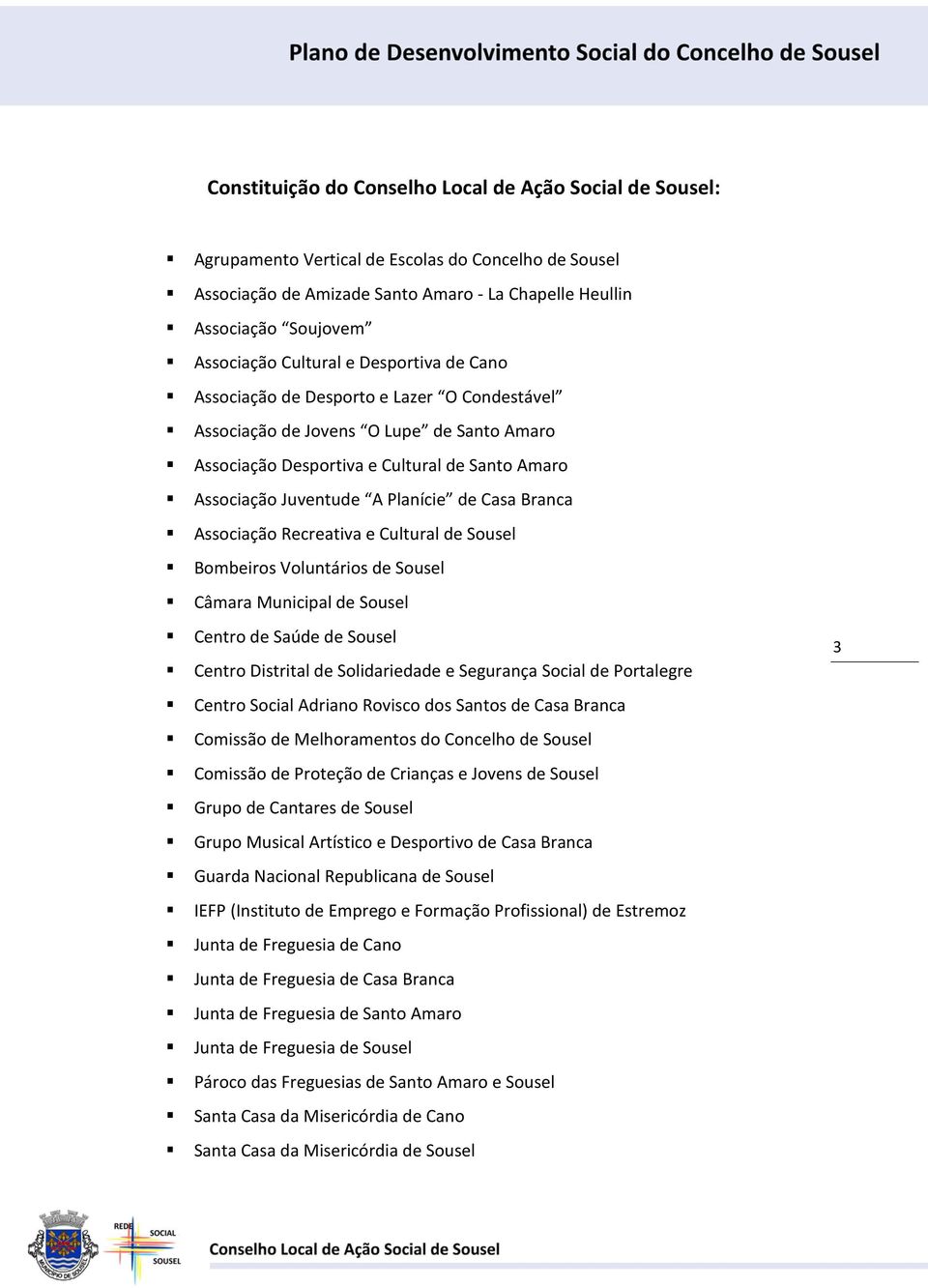 de Casa Branca Associação Recreativa e Cultural de Sousel Bombeiros Voluntários de Sousel Câmara Municipal de Sousel Centro de Saúde de Sousel Centro Distrital de Solidariedade e Segurança Social de