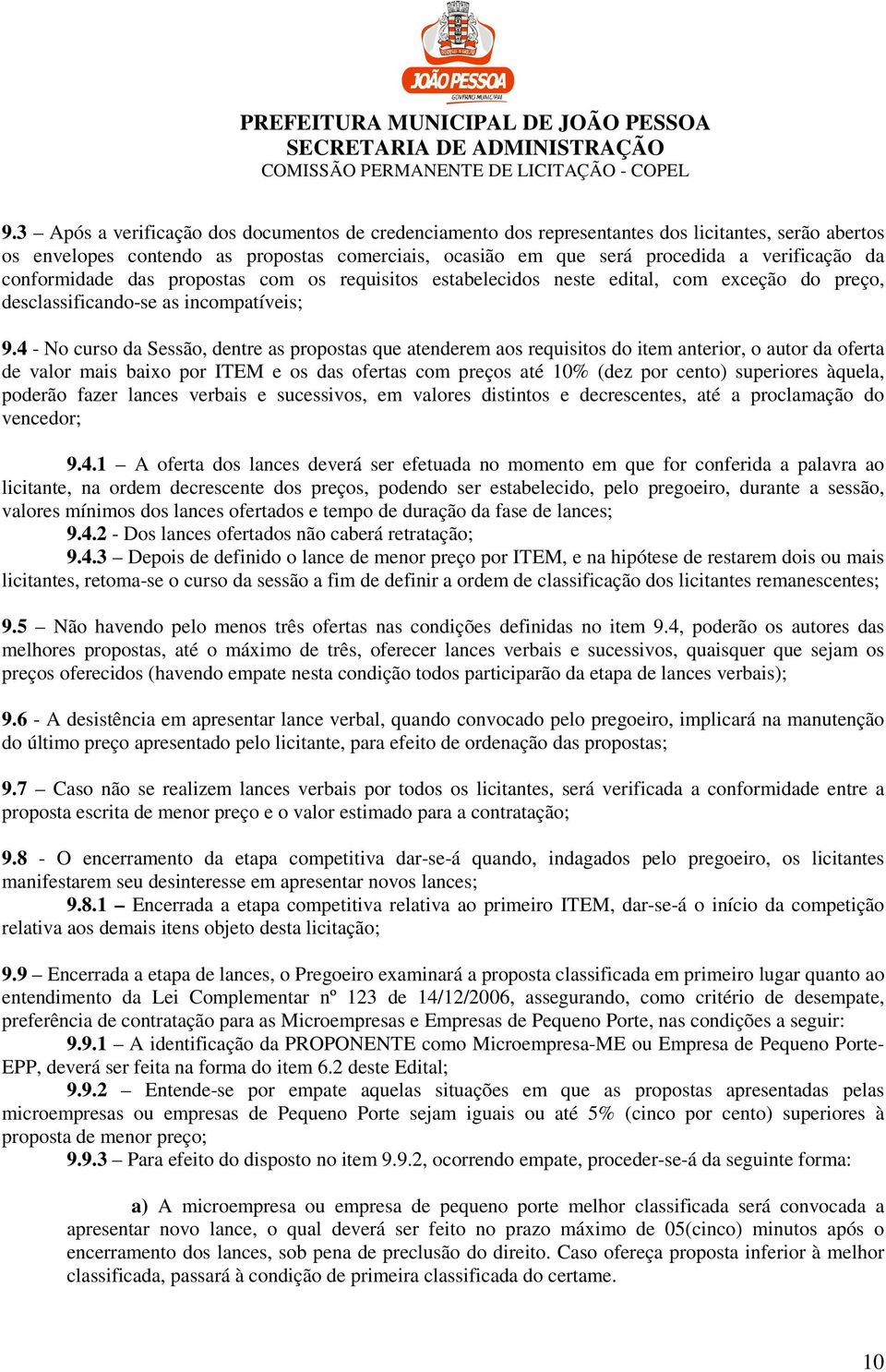 4 - No curso da Sessão, dentre as propostas que atenderem aos requisitos do item anterior, o autor da oferta de valor mais baixo por ITEM e os das ofertas com preços até 10% (dez por cento)