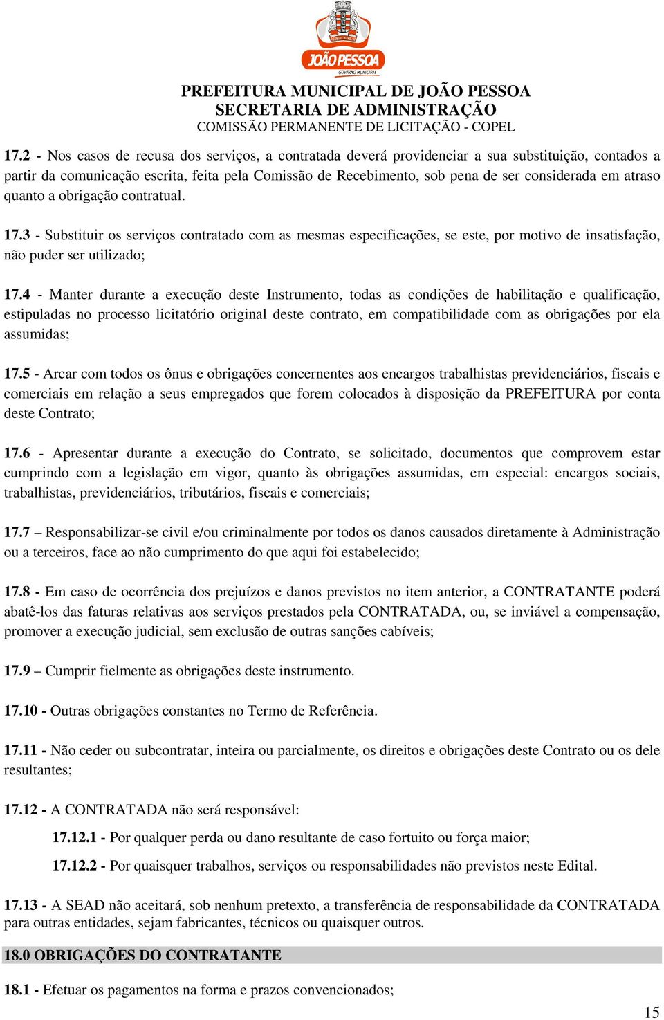 4 - Manter durante a execução deste Instrumento, todas as condições de habilitação e qualificação, estipuladas no processo licitatório original deste contrato, em compatibilidade com as obrigações