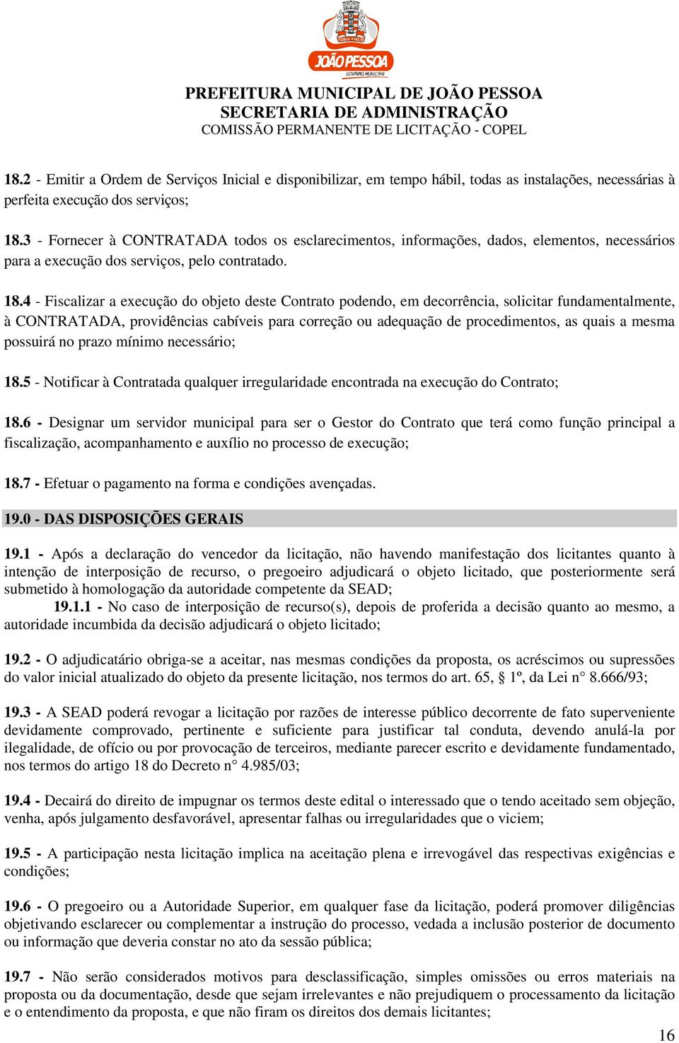 4 - Fiscalizar a execução do objeto deste Contrato podendo, em decorrência, solicitar fundamentalmente, à CONTRATADA, providências cabíveis para correção ou adequação de procedimentos, as quais a