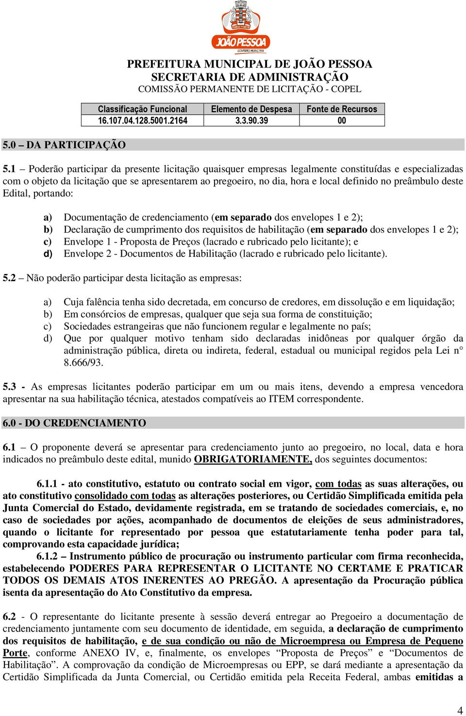 preâmbulo deste Edital, portando: a) Documentação de credenciamento (em separado dos envelopes 1 e 2); b) Declaração de cumprimento dos requisitos de habilitação (em separado dos envelopes 1 e 2); c)