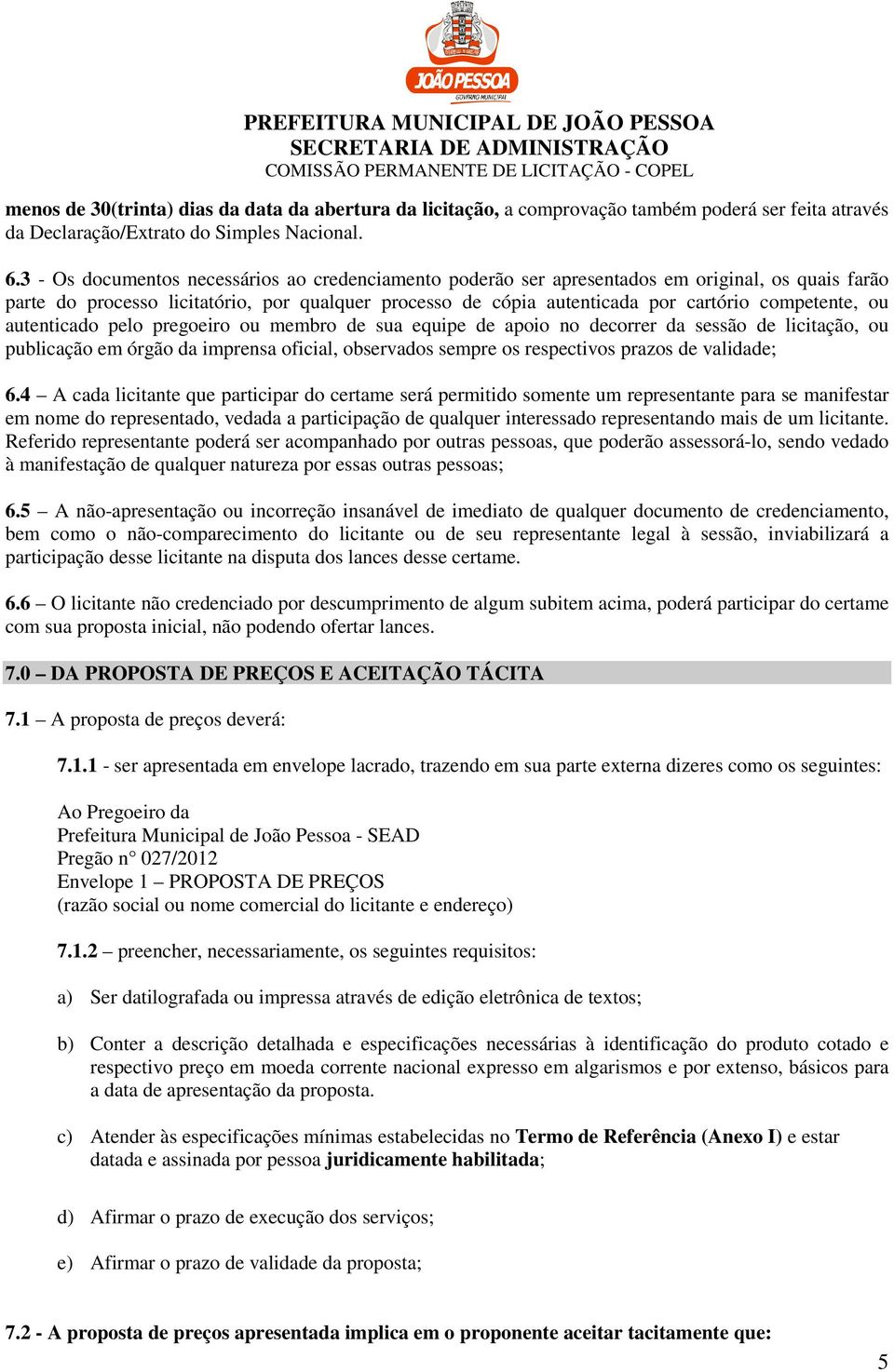 ou autenticado pelo pregoeiro ou membro de sua equipe de apoio no decorrer da sessão de licitação, ou publicação em órgão da imprensa oficial, observados sempre os respectivos prazos de validade; 6.