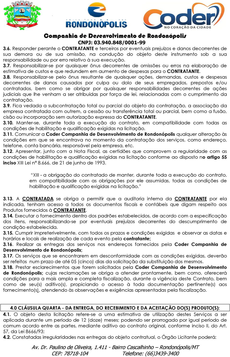 Responsabilizar-se se por quaisquer ônus decorrentes de omissões ou erros na elaboração de estimativa de custos e que redundem em aumento de despesas para o CONTRATANTE. 3.8.