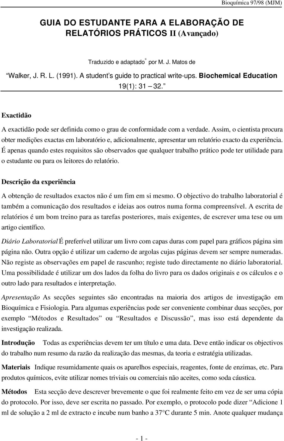 Assim, o cientista procura obter medições exactas em laboratório e, adicionalmente, apresentar um relatório exacto da experiência.