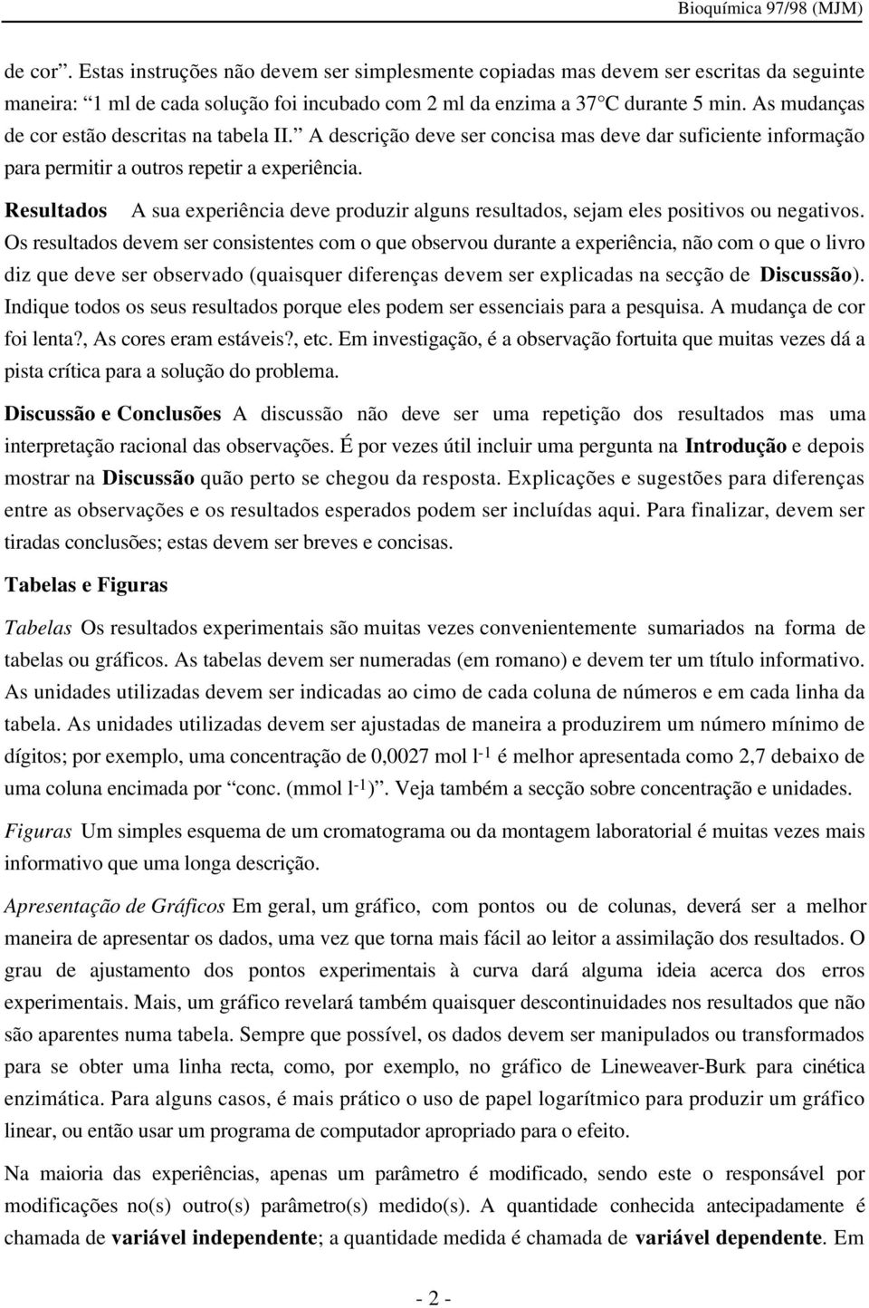 Resultados A sua experiência deve produzir alguns resultados, sejam eles positivos ou negativos.