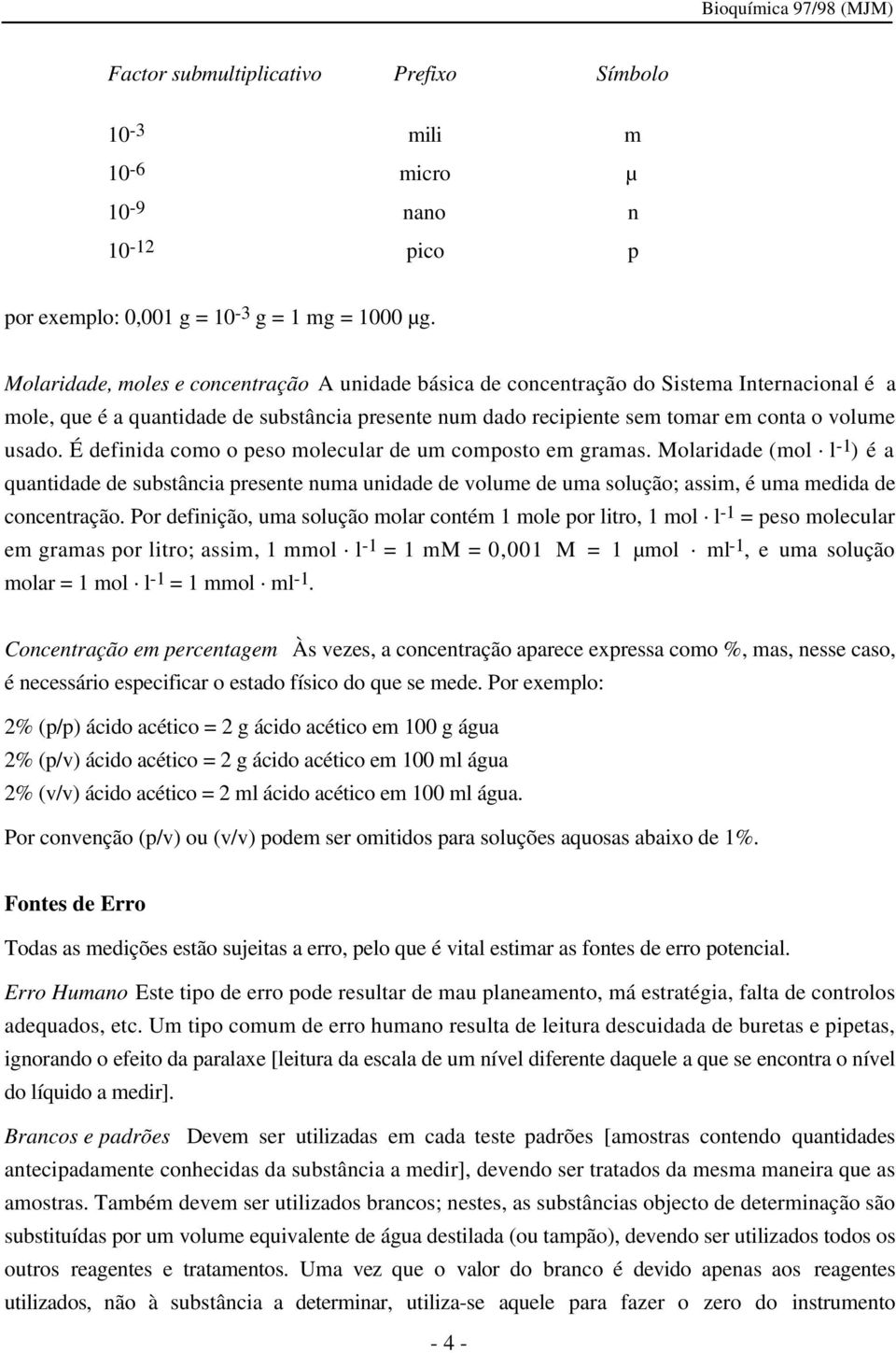 É definida como o peso molecular de um composto em gramas. Molaridade (mol l -1 ) é a quantidade de substância presente numa unidade de volume de uma solução; assim, é uma medida de concentração.