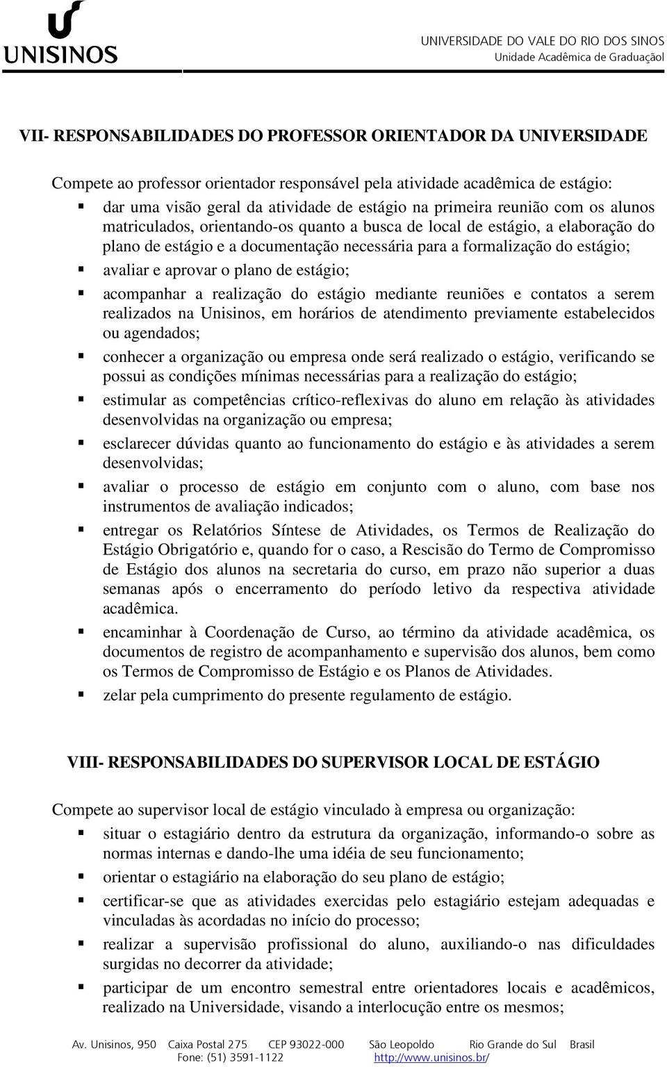 plano de estágio; acompanhar a realização do estágio mediante reuniões e contatos a serem realizados na Unisinos, em horários de atendimento previamente estabelecidos ou agendados; conhecer a