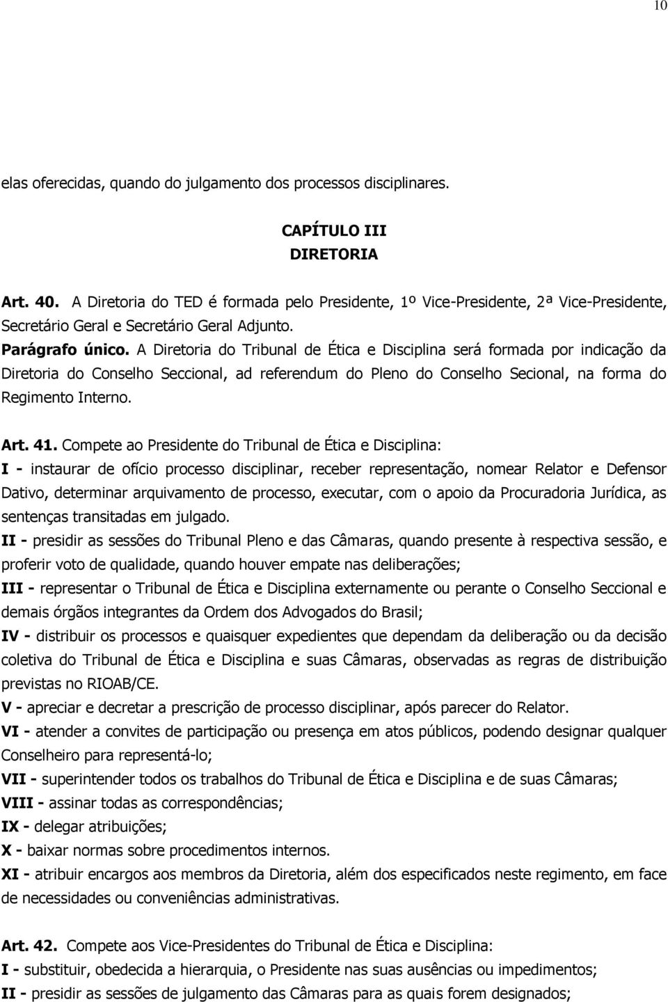 A Diretoria do Tribunal de Ética e Disciplina será formada por indicação da Diretoria do Conselho Seccional, ad referendum do Pleno do Conselho Secional, na forma do Regimento Interno. Art. 41.