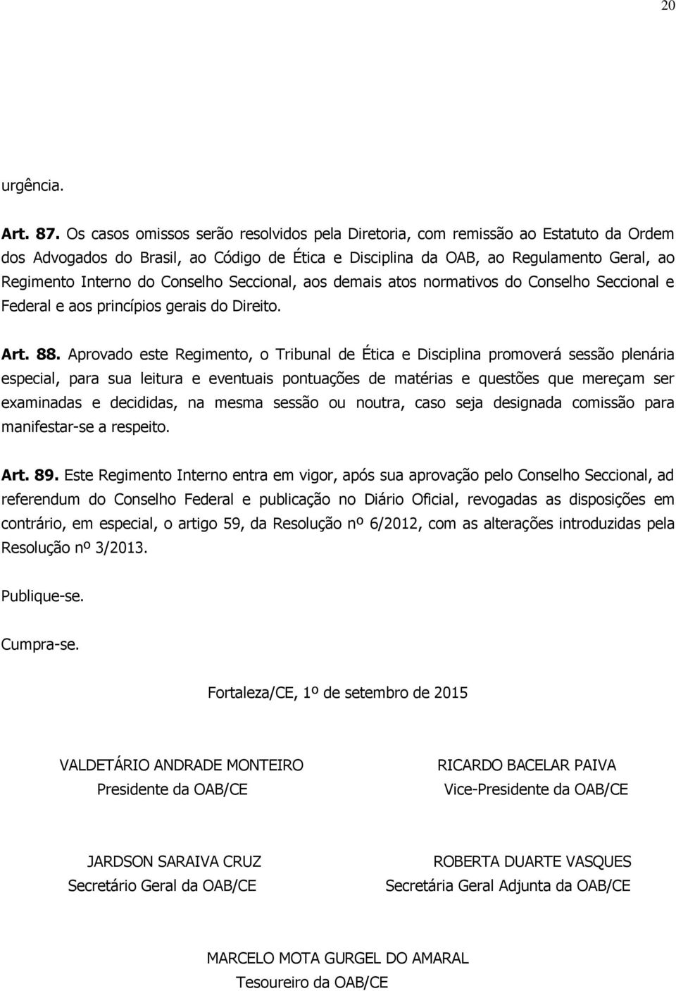 Conselho Seccional, aos demais atos normativos do Conselho Seccional e Federal e aos princípios gerais do Direito. Art. 88.