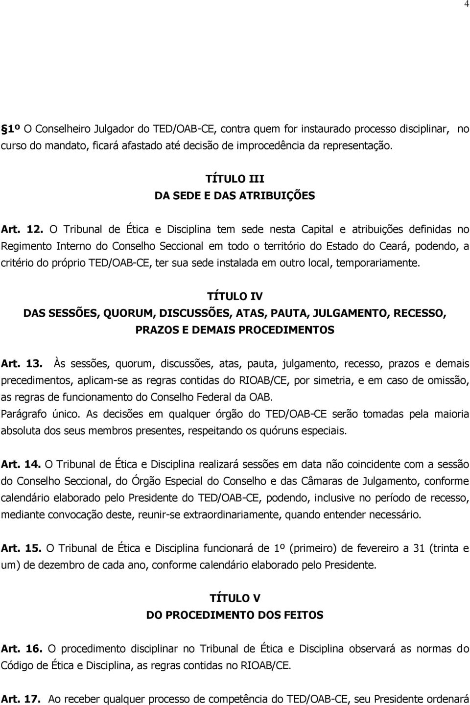 O Tribunal de Ética e Disciplina tem sede nesta Capital e atribuições definidas no Regimento Interno do Conselho Seccional em todo o território do Estado do Ceará, podendo, a critério do próprio