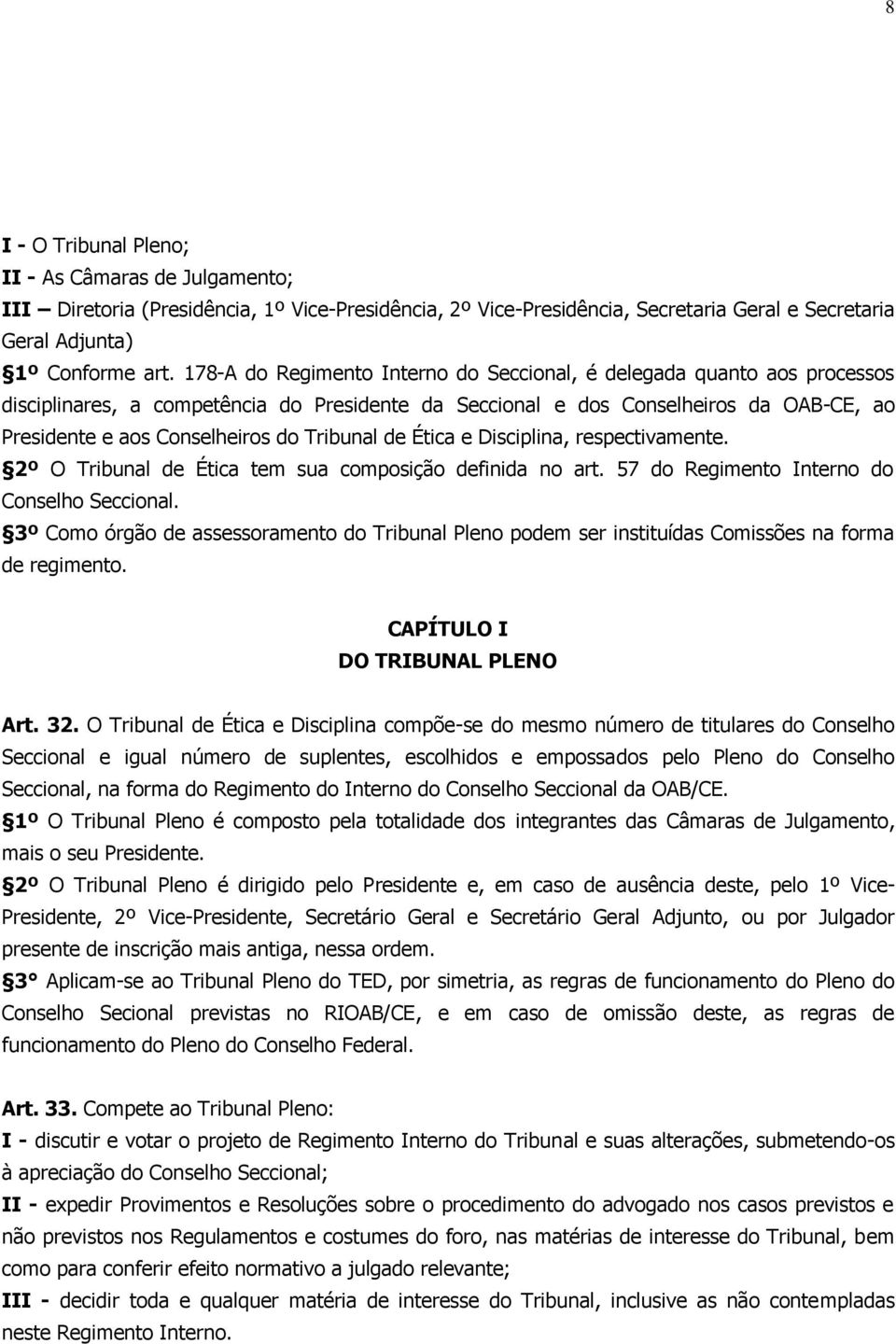 Tribunal de Ética e Disciplina, respectivamente. 2º O Tribunal de Ética tem sua composição definida no art. 57 do Regimento Interno do Conselho Seccional.