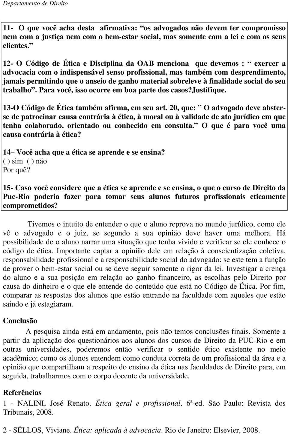 material sobreleve à finalidade social do seu trabalho. Para você, isso ocorre em boa parte dos casos?justifique. 13-O Código de Ética também afirma, em seu art.