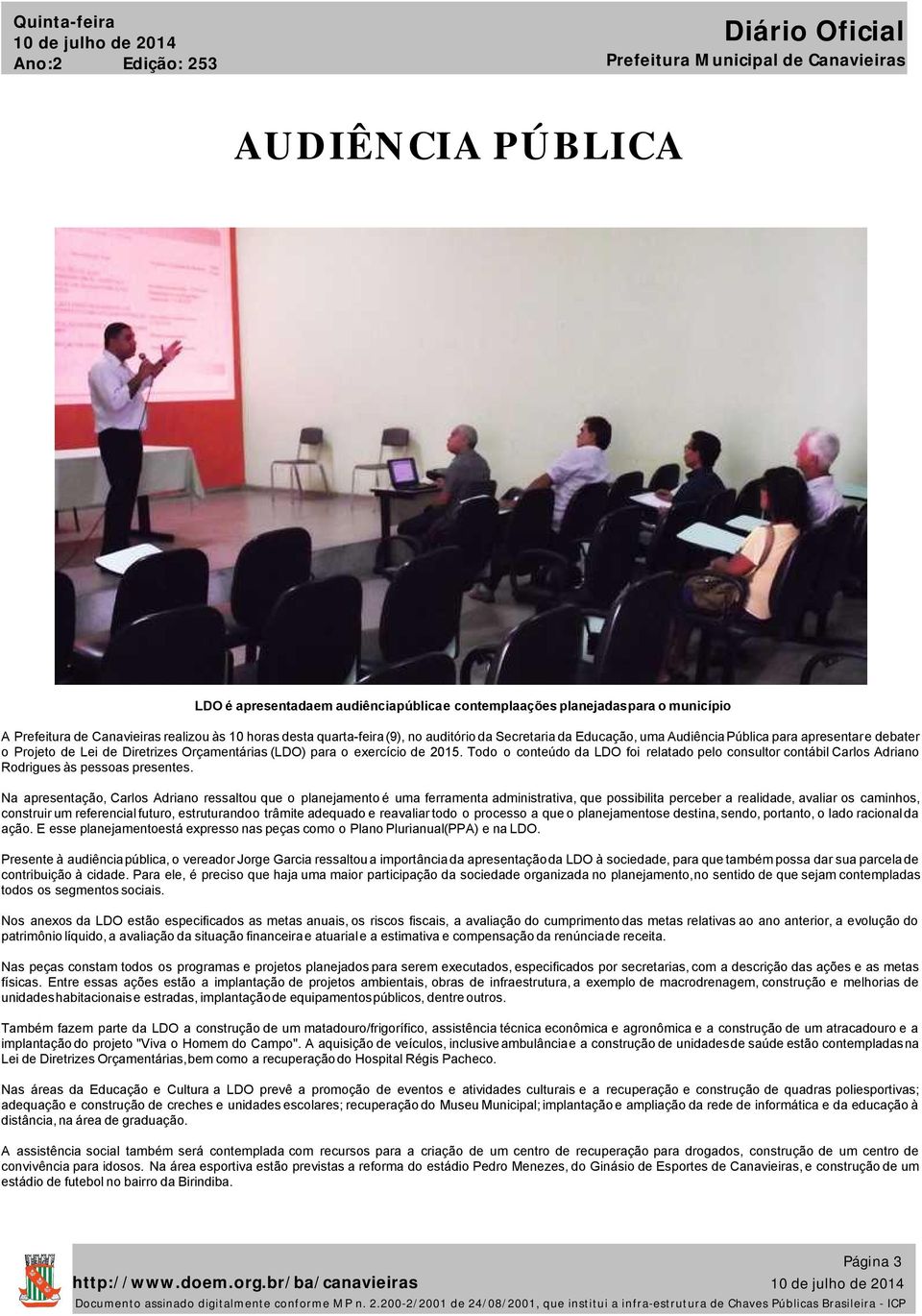 Todo o conteúdo da LDO foi relatado pelo consultor contábil Carlos Adriano Rodrigues às pessoas presentes.