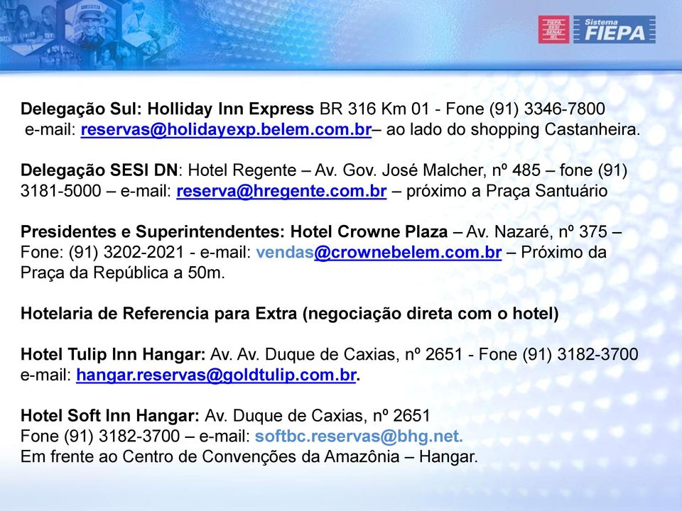Nazaré, nº 375 Fone: (91) 3202-2021 - e-mail: vendas@crownebelem.com.br Próximo da Praça da República a 50m.