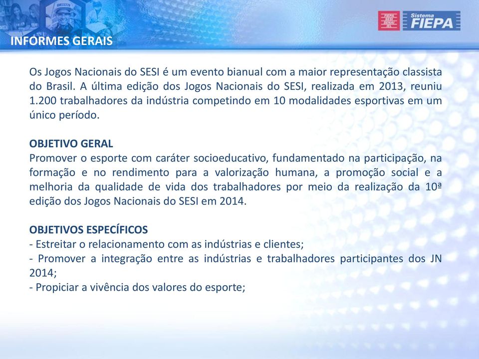 OBJETIVO GERAL Promover o esporte com caráter socioeducativo, fundamentado na participação, na formação e no rendimento para a valorização humana, a promoção social e a melhoria da qualidade de