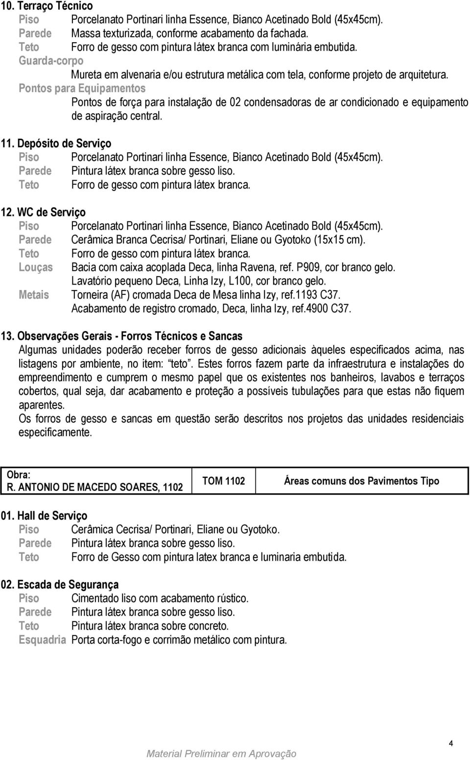 Pontos para Equipamentos Pontos de força para instalação de 02 condensadoras de ar condicionado e equipamento de aspiração central. 11.