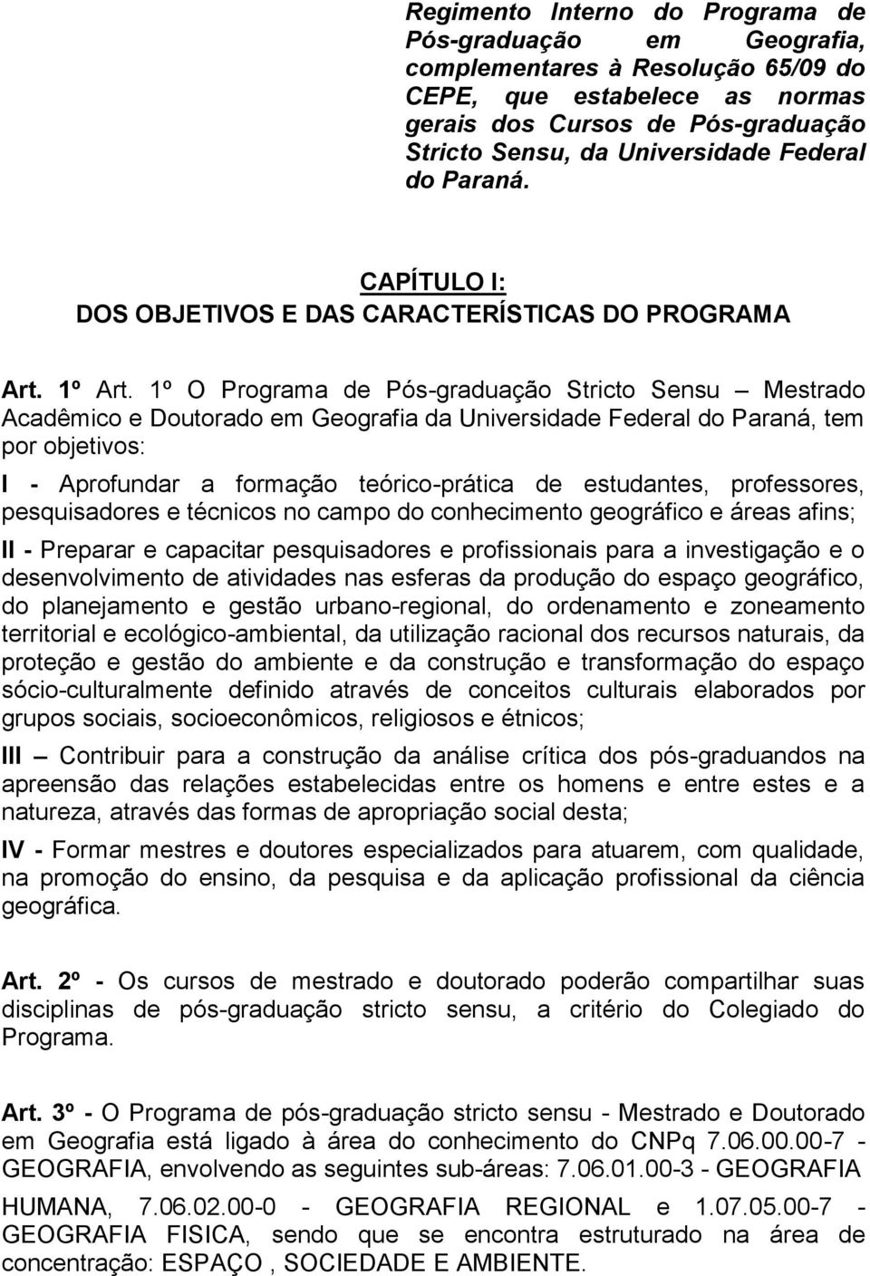 1º O Programa de Pós-graduação Stricto Sensu Mestrado Acadêmico e Doutorado em Geografia da Universidade Federal do Paraná, tem por objetivos: I - Aprofundar a formação teórico-prática de estudantes,