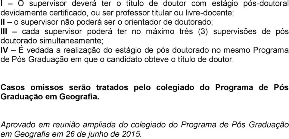 realização do estágio de pós doutorado no mesmo Programa de Pós Graduação em que o candidato obteve o título de doutor.