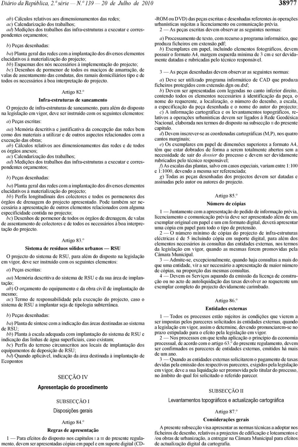 orçamentos; b) Peças desenhadas: ba) Planta geral das redes com a implantação dos diversos elementos elucidativos à materialização do projecto; bb) Esquemas dos nós necessários à implementação do