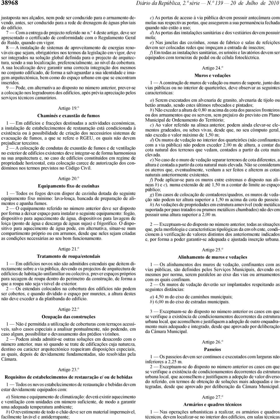 7 Com a entrega do projecto referido no n.º 4 deste artigo, deve ser apresentado o certificado de conformidade com o Regulamento Geral do Ruído, quando em vigor.