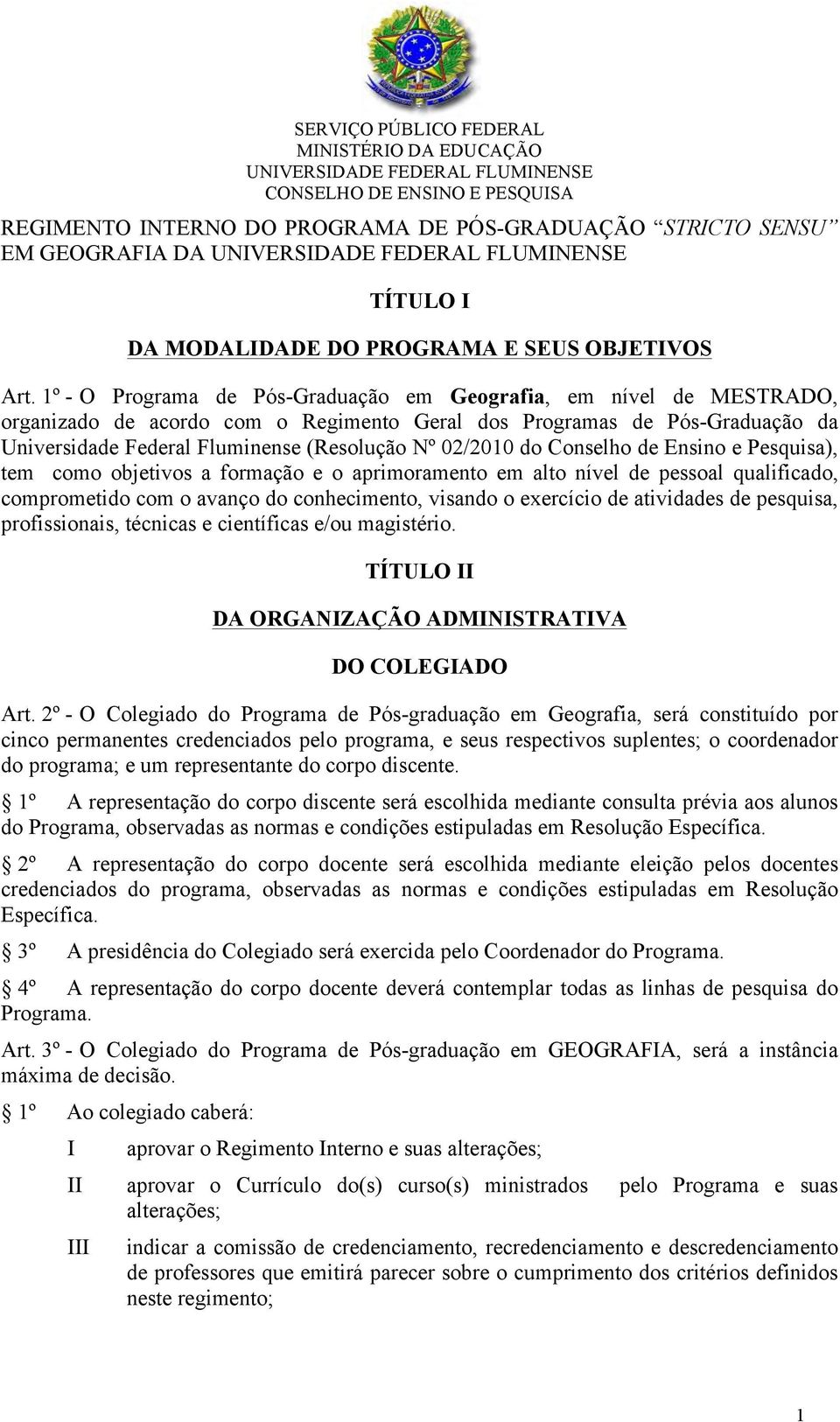 do Conselho de Ensino e Pesquisa), tem como objetivos a formação e o aprimoramento em alto nível de pessoal qualificado, comprometido com o avanço do conhecimento, visando o exercício de atividades