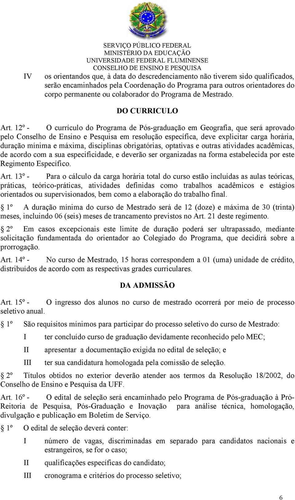 12º - O currículo do Programa de Pós-graduação em Geografia, que será aprovado pelo Conselho de Ensino e Pesquisa em resolução específica, deve explicitar carga horária, duração mínima e máxima,