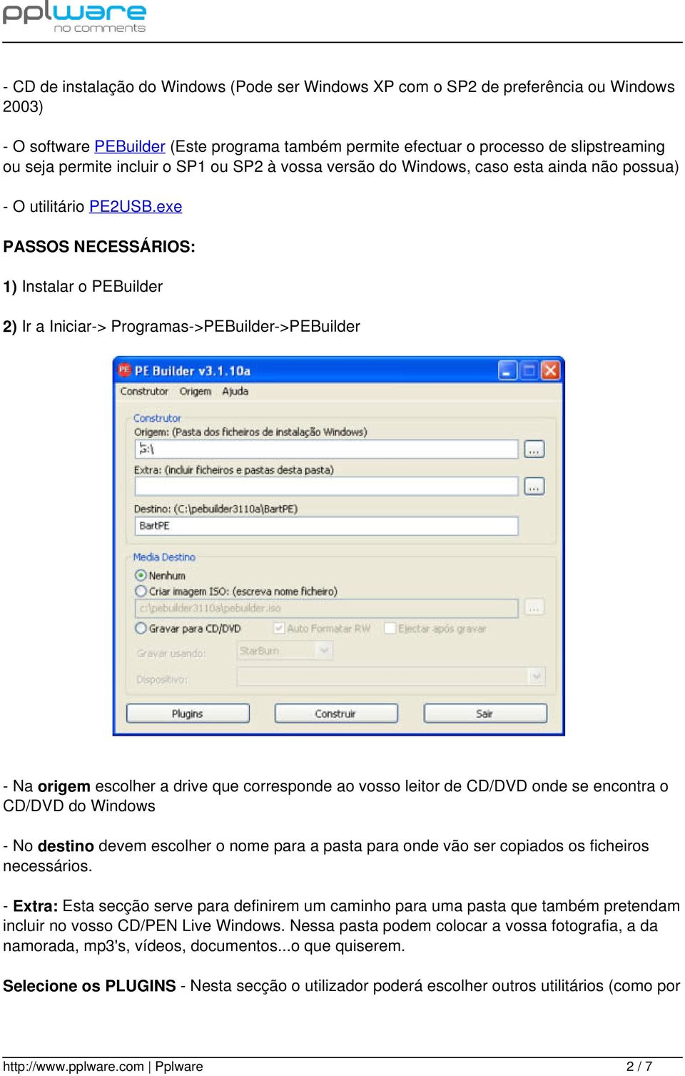 exe PASSOS NECESSÁRIOS: 1) Instalar o PEBuilder 2) Ir a Iniciar-> Programas->PEBuilder->PEBuilder - Na origem escolher a drive que corresponde ao vosso leitor de CD/DVD onde se encontra o CD/DVD do