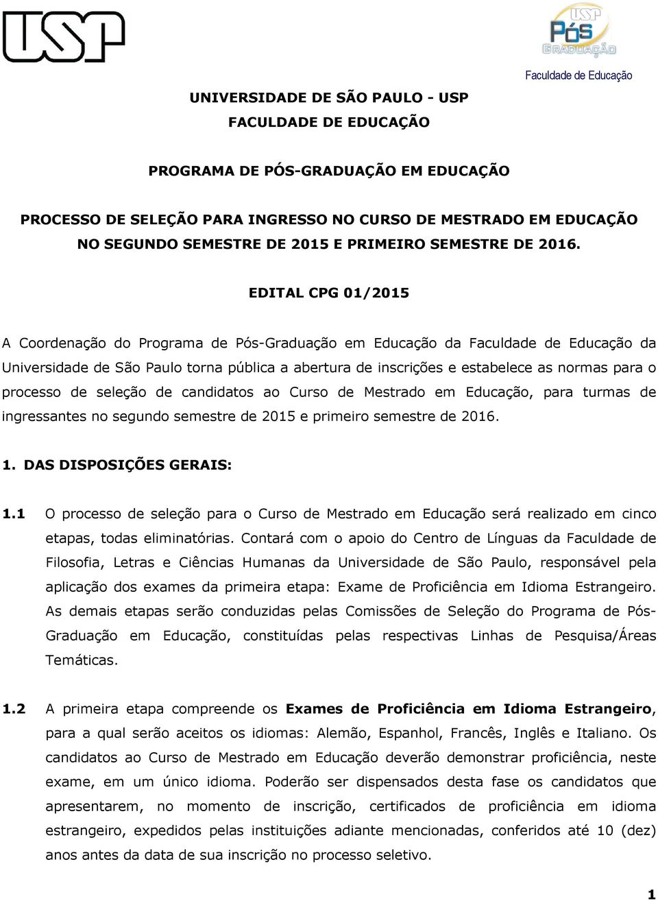 EDITAL CPG 01/2015 A Coordenação do Programa de Pós-Graduação em Educação da Faculdade de Educação da Universidade de São Paulo torna pública a abertura de inscrições e estabelece as normas para o