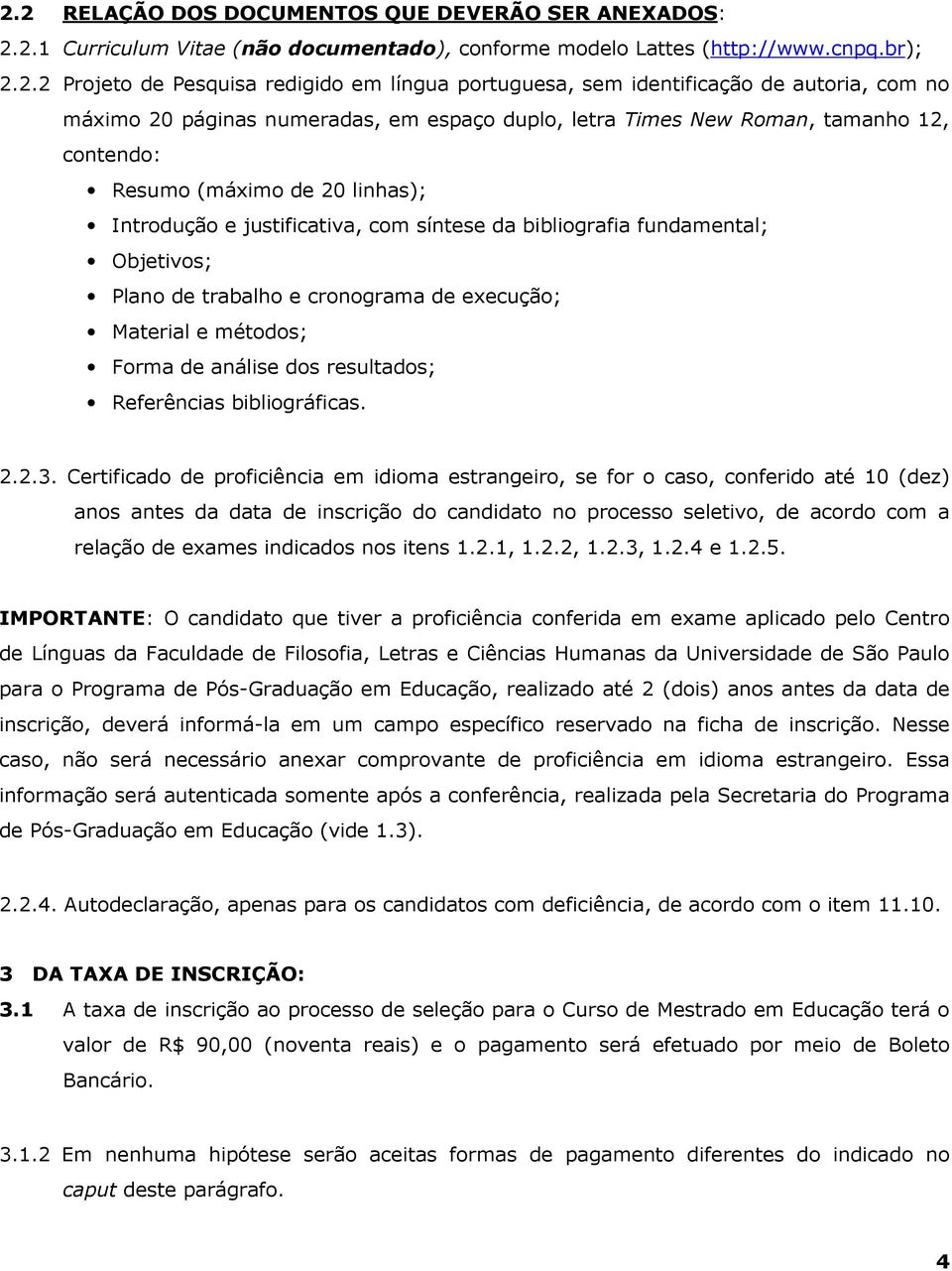 da bibliografia fundamental; Objetivos; Plano de trabalho e cronograma de execução; Material e métodos; Forma de análise dos resultados; Referências bibliográficas. 2.2.3.