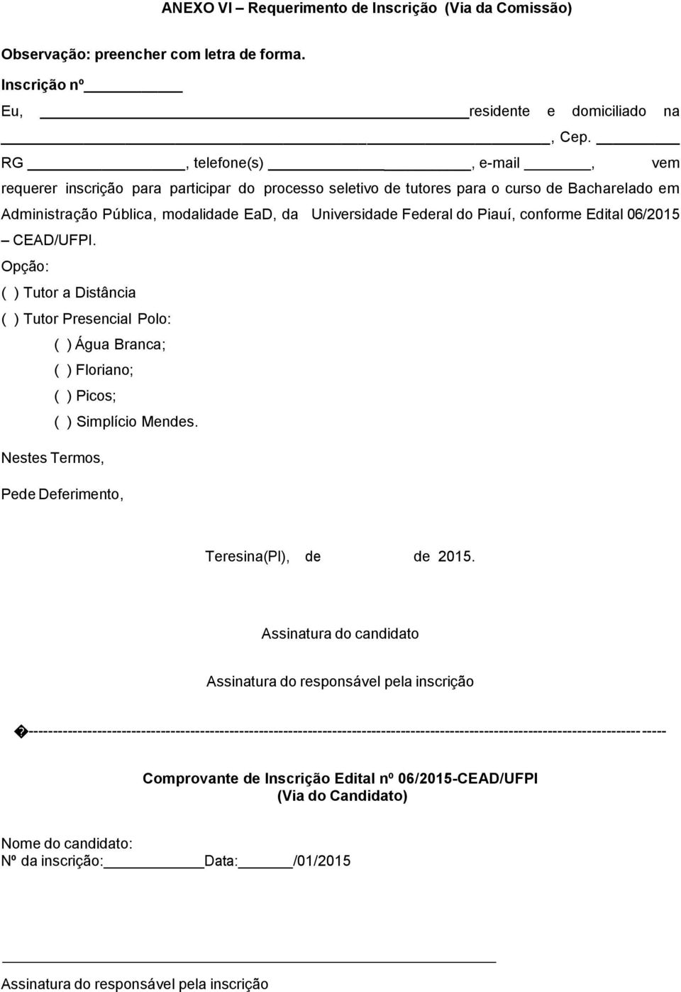 conforme Edital 06/2015 CEAD/UFPI. Opção: ( ) Tutor a Distância ( ) Tutor Presencial Polo: ( ) Água Branca; ( ) Floriano; ( ) Picos; ( ) Simplício Mendes.