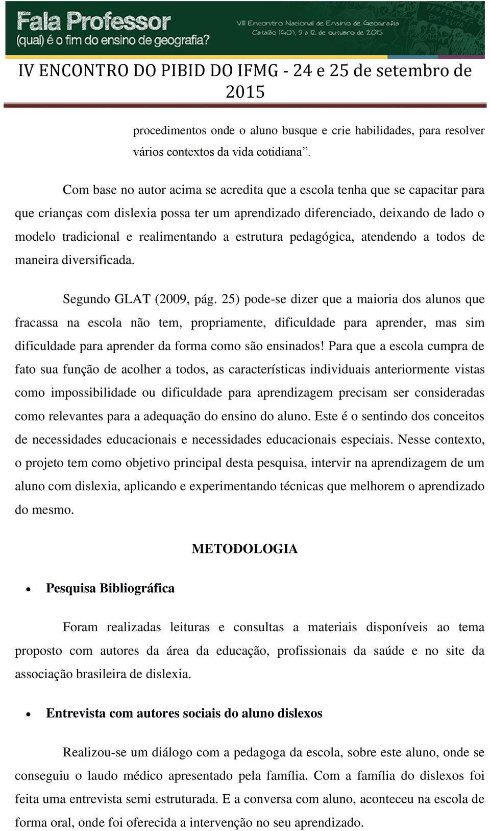 estrutura pedagógica, atendendo a todos de maneira diversificada. Segundo GLAT (2009, pág.