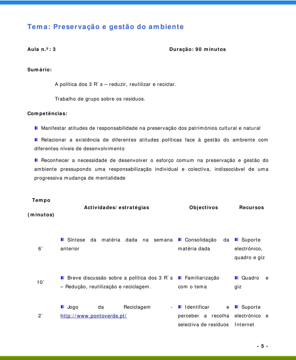 ncssid d dsnvolvr o sforço comum na prsrvação gstão do ambint prssupondo uma rsponsabilização individual colctiva, indissociávl d uma progrssiva munça d mntalid Activids/stratégias Objctivos