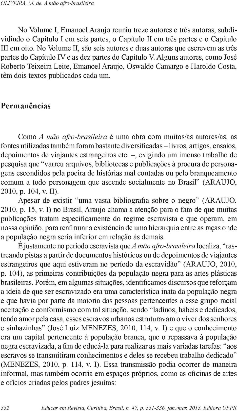 Alguns autores, como José Roberto Teixeira Leite, Emanoel Araujo, Oswaldo Camargo e Haroldo Costa, têm dois textos publicados cada um.