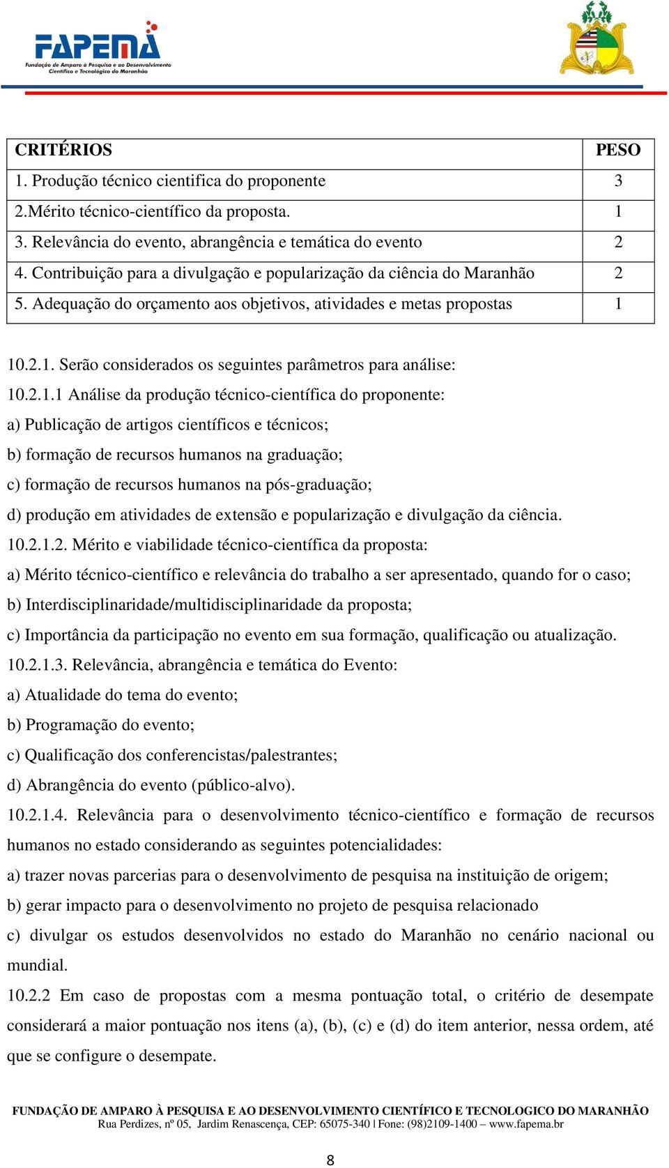 10.2.1. Serão considerados os seguintes parâmetros para análise: 10.2.1.1 Análise da produção técnico-científica do proponente: a) Publicação de artigos científicos e técnicos; b) formação de