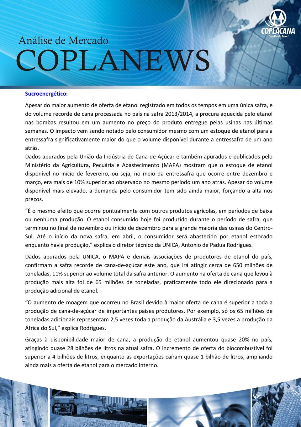 O impacto vem sendo notado pelo consumidor mesmo com um estoque de etanol para a entressafra significativamente maior do que o volume disponível durante a entressafra de um ano atrás.