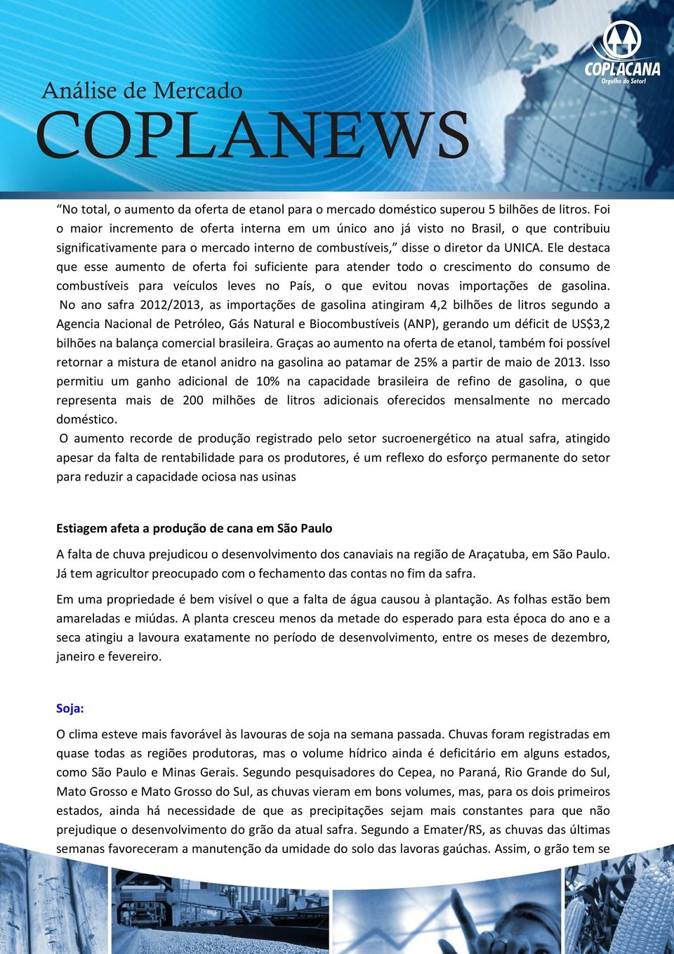 Ele destaca que esse aumento de oferta foi suficiente para atender todo o crescimento do consumo de combustíveis para veículos leves no País, o que evitou novas importações de gasolina.