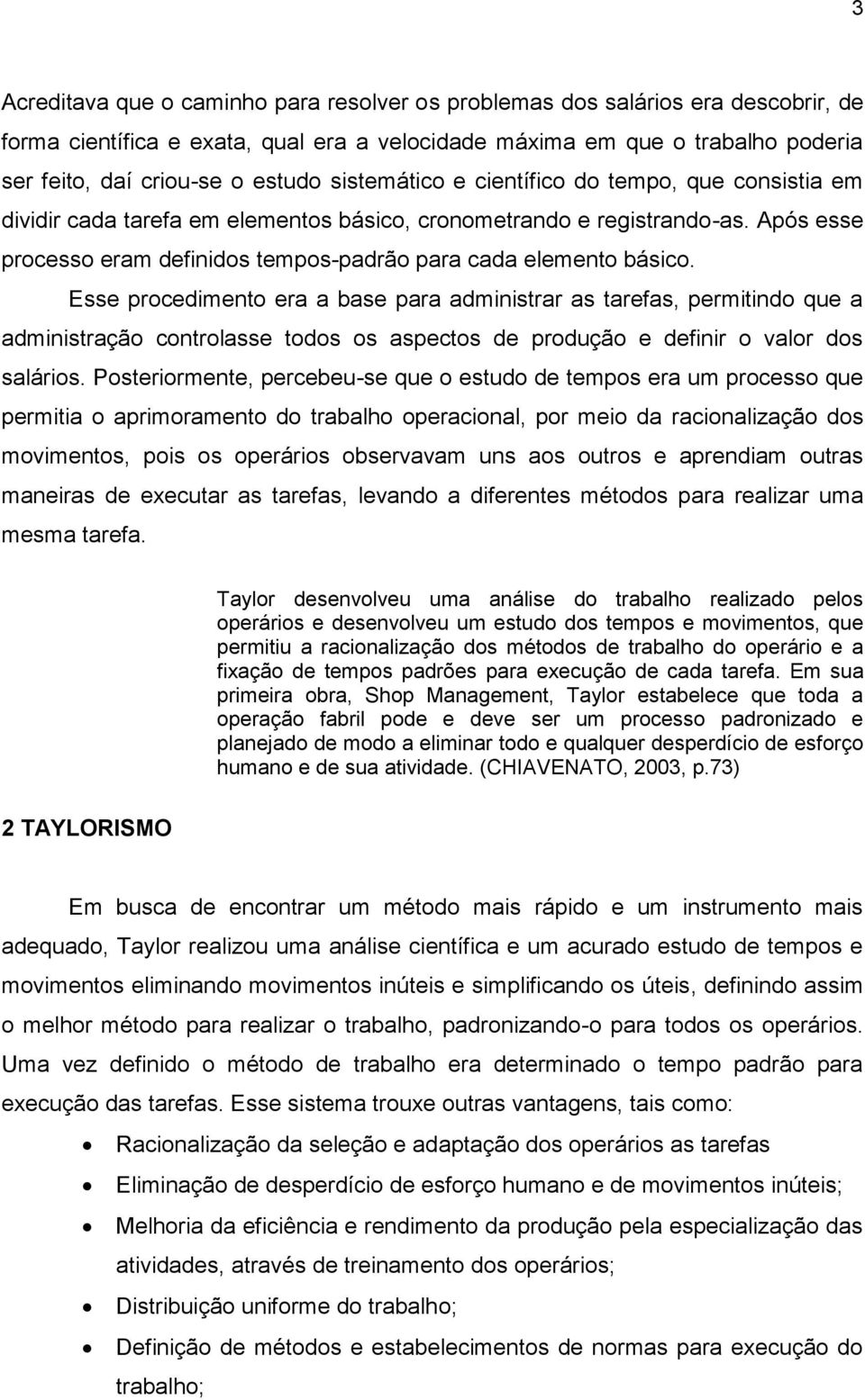 Esse procedimento era a base para administrar as tarefas, permitindo que a administração controlasse todos os aspectos de produção e definir o valor dos salários.